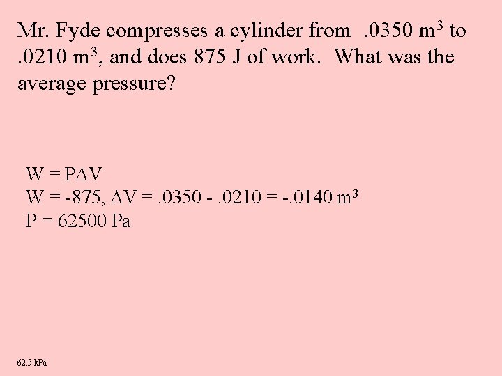 Mr. Fyde compresses a cylinder from. 0350 m 3 to. 0210 m 3, and