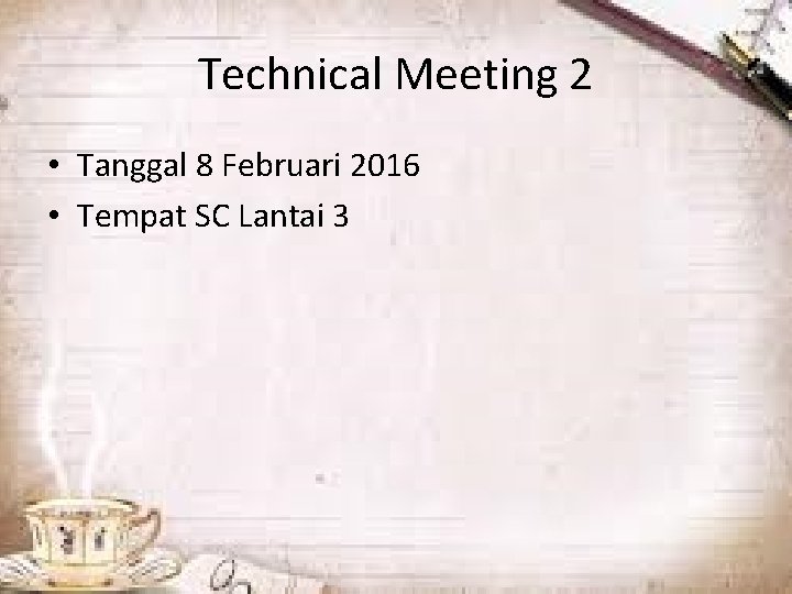 Technical Meeting 2 • Tanggal 8 Februari 2016 • Tempat SC Lantai 3 