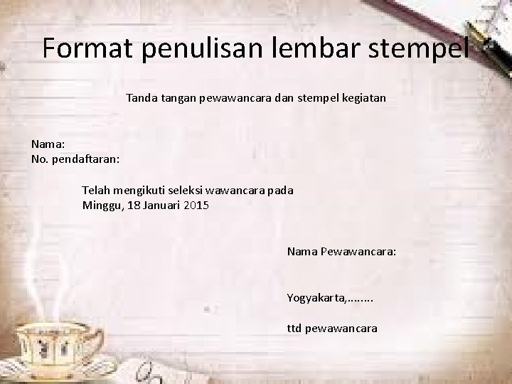 Format penulisan lembar stempel Tanda tangan pewawancara dan stempel kegiatan Nama: No. pendaftaran: Telah