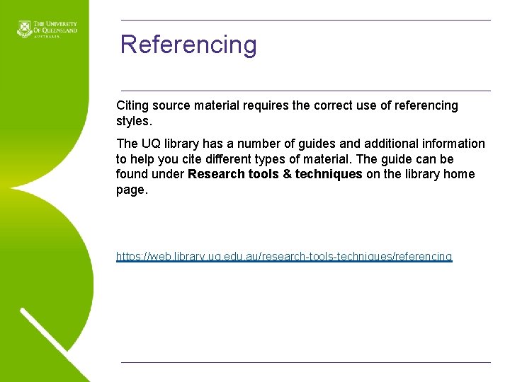 Referencing Citing source material requires the correct use of referencing styles. The UQ library