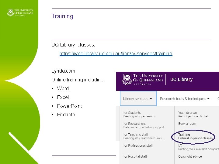 Training UQ Library classes: https: //web. library. uq. edu. au/library-services/training Lynda. com Online training