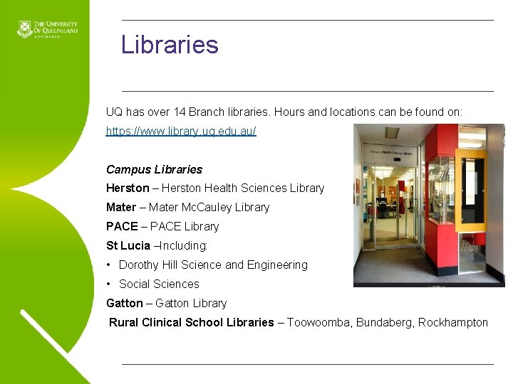 Libraries UQ has over 14 Branch libraries. Hours and locations can be found on: