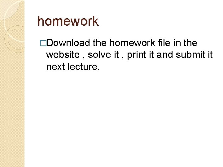 homework �Download the homework file in the website , solve it , print it