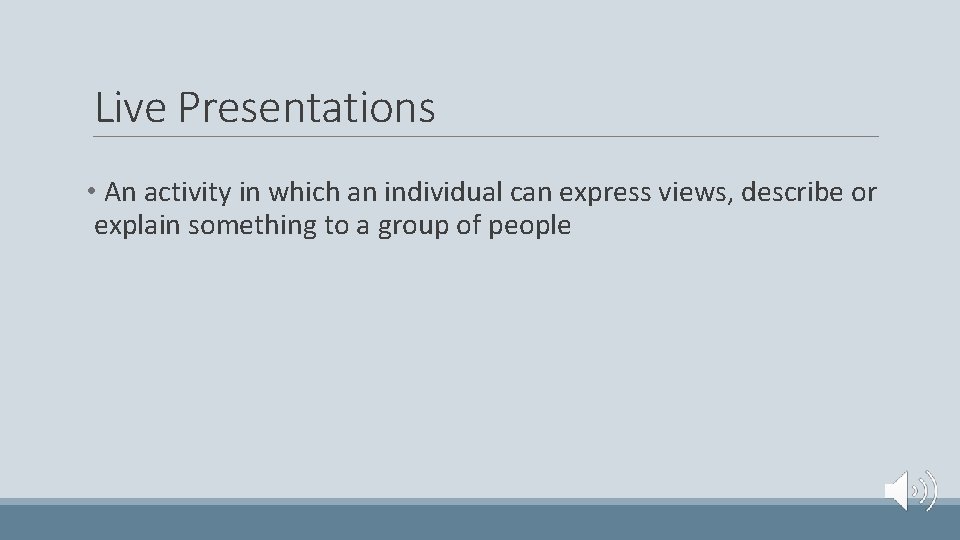Live Presentations • An activity in which an individual can express views, describe or