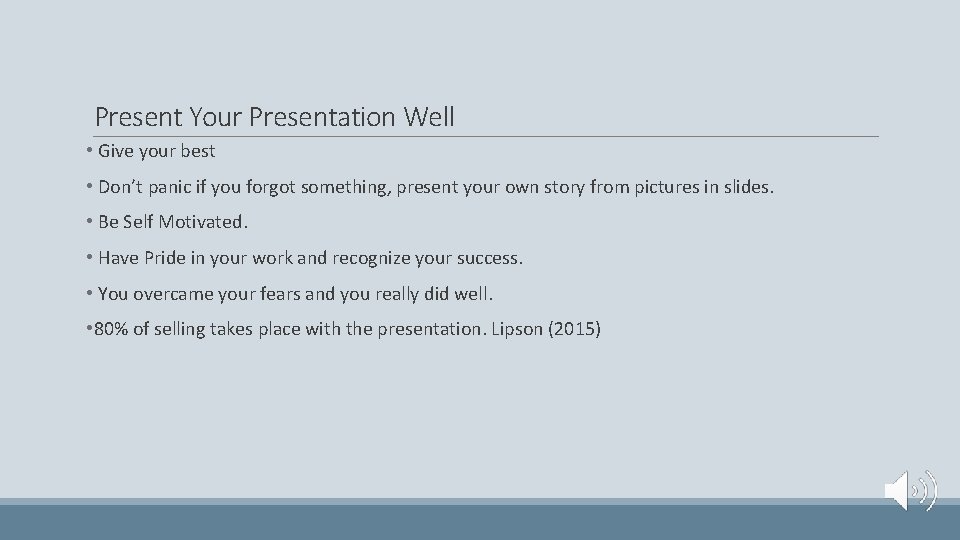 Present Your Presentation Well • Give your best • Don’t panic if you forgot