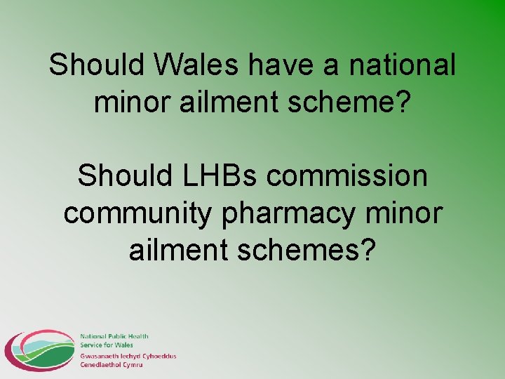 Should Wales have a national minor ailment scheme? Should LHBs commission community pharmacy minor
