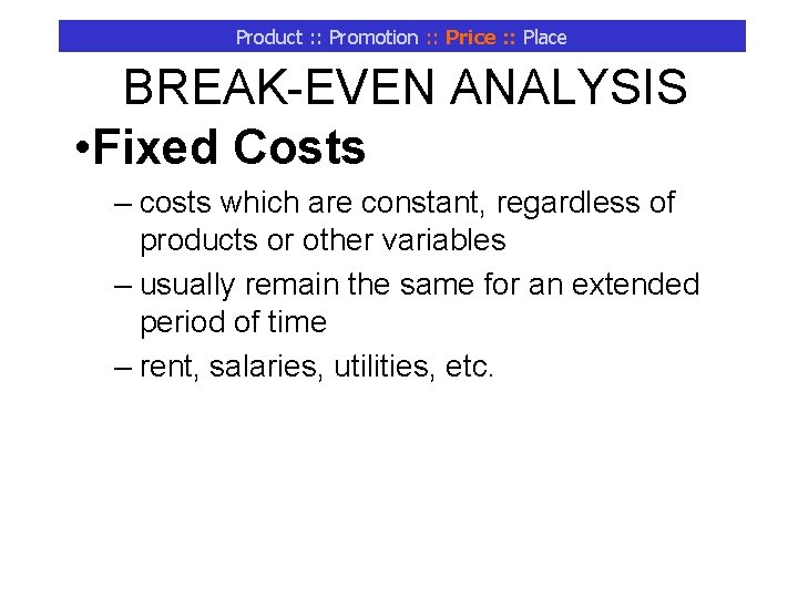 Product : : Promotion : : Price : : Place BREAK-EVEN ANALYSIS • Fixed