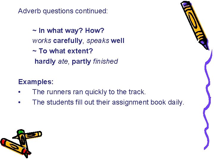 Adverb questions continued: ~ In what way? How? works carefully, speaks well ~ To