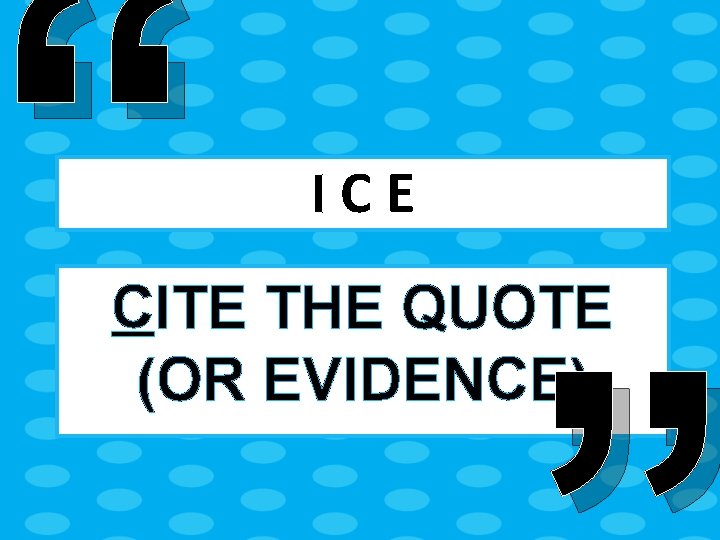 “ ICE CITE THE QUOTE (OR EVIDENCE) 