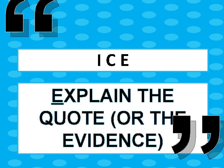 “ ICE EXPLAIN THE QUOTE (OR THE EVIDENCE) 