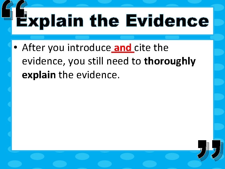 “ Explain the Evidence • After you introduce and cite the evidence, you still