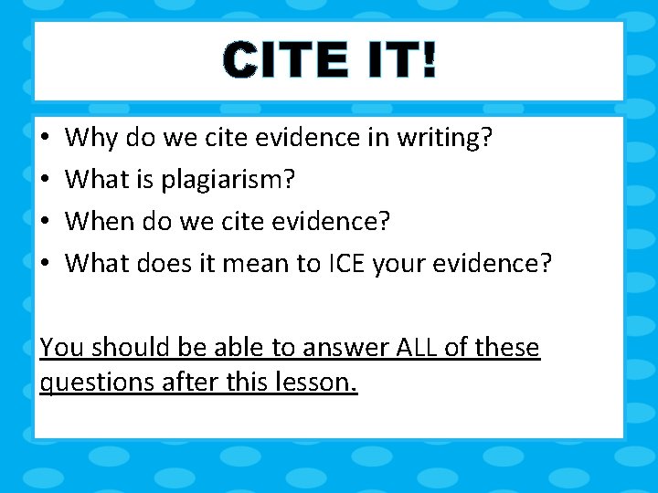 CITE IT! • • Why do we cite evidence in writing? What is plagiarism?