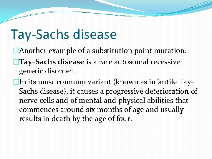Tay-Sachs disease �Another example of a substitution point mutation. �Tay–Sachs disease is a rare