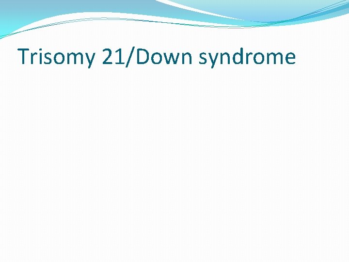 Trisomy 21/Down syndrome 