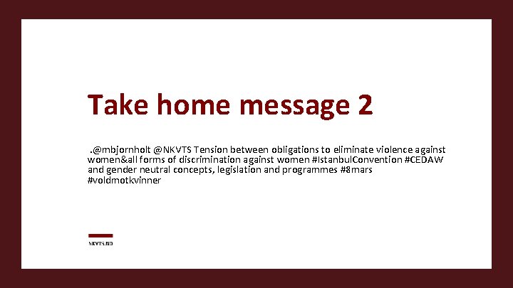Take home message 2. @mbjornholt @NKVTS Tension between obligations to eliminate violence against women&all
