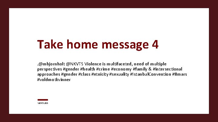 Take home message 4. @mbjornholt @NKVTS Violence is multifaceted, need of multiple perspectives #gender