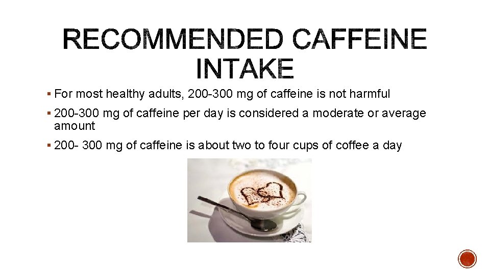 § For most healthy adults, 200 -300 mg of caffeine is not harmful §