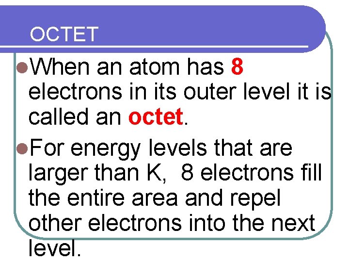OCTET l. When an atom has 8 electrons in its outer level it is
