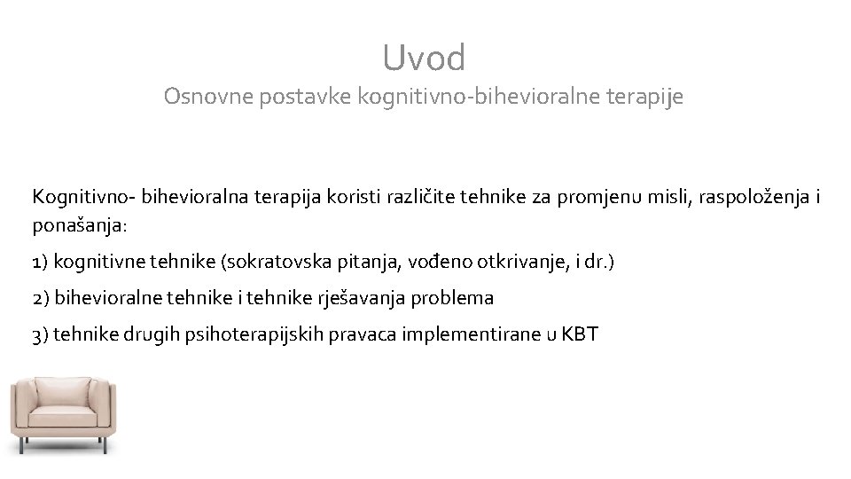 Uvod Osnovne postavke kognitivno-bihevioralne terapije Kognitivno- bihevioralna terapija koristi različite tehnike za promjenu misli,