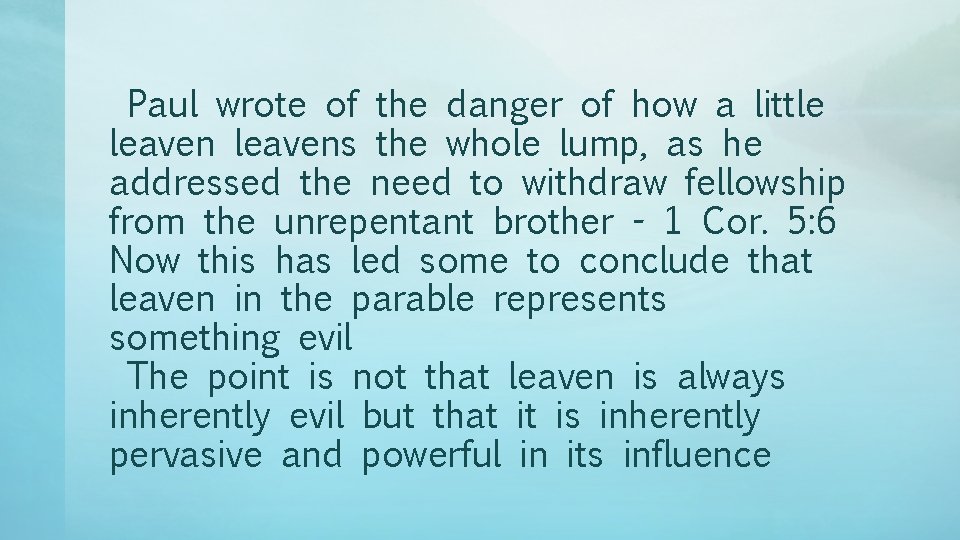 Paul wrote of the danger of how a little leavens the whole lump, as