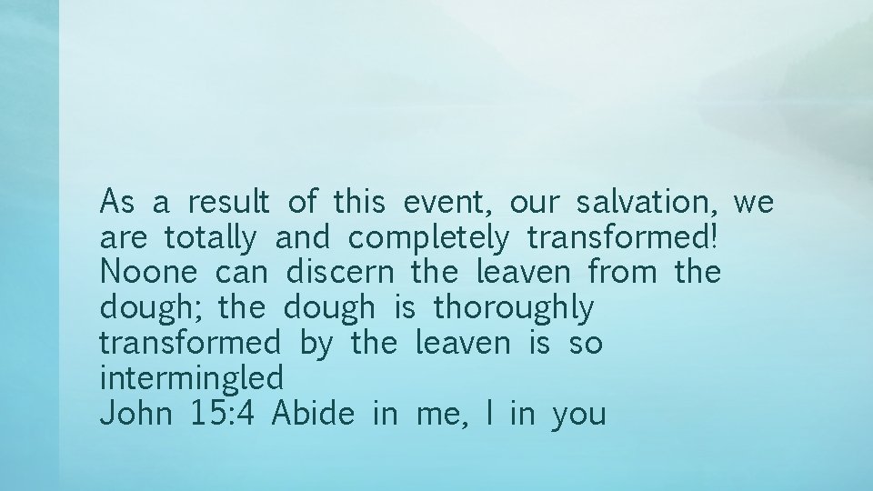 As a result of this event, our salvation, we are totally and completely transformed!