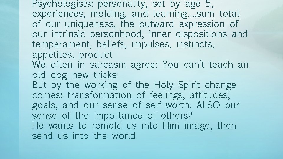Psychologists: personality, set by age 5, experiences, molding, and learning…. sum total of our