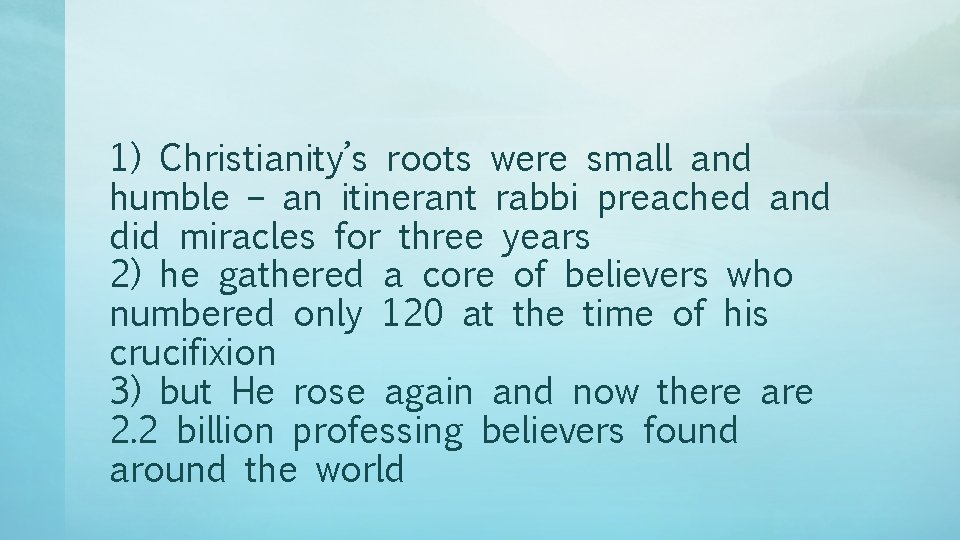 1) Christianity’s roots were small and humble – an itinerant rabbi preached and did