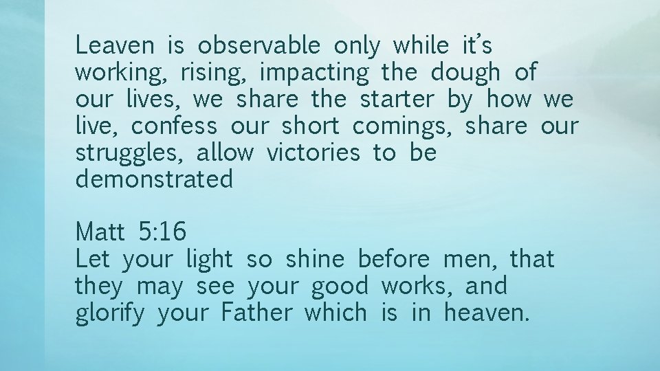 Leaven is observable only while it’s working, rising, impacting the dough of our lives,
