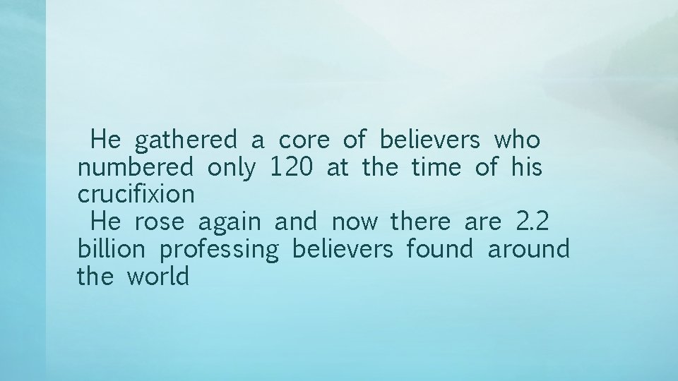 He gathered a core of believers who numbered only 120 at the time of