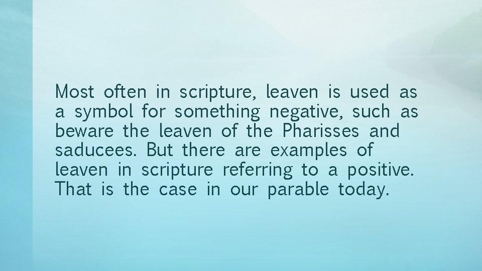 Most often in scripture, leaven is used as a symbol for something negative, such