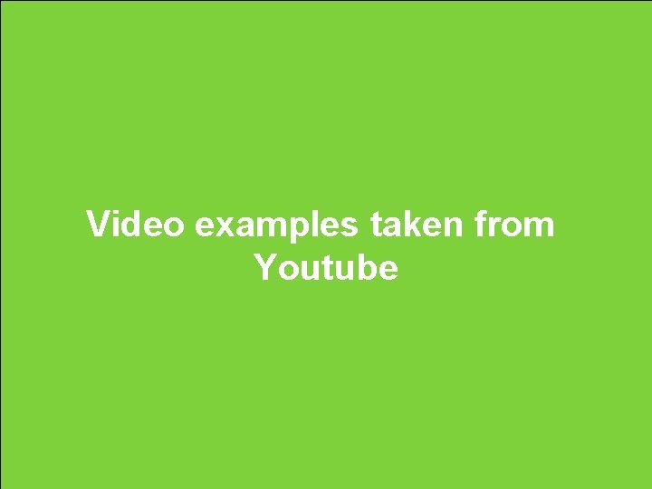 Video examples taken from Youtube 