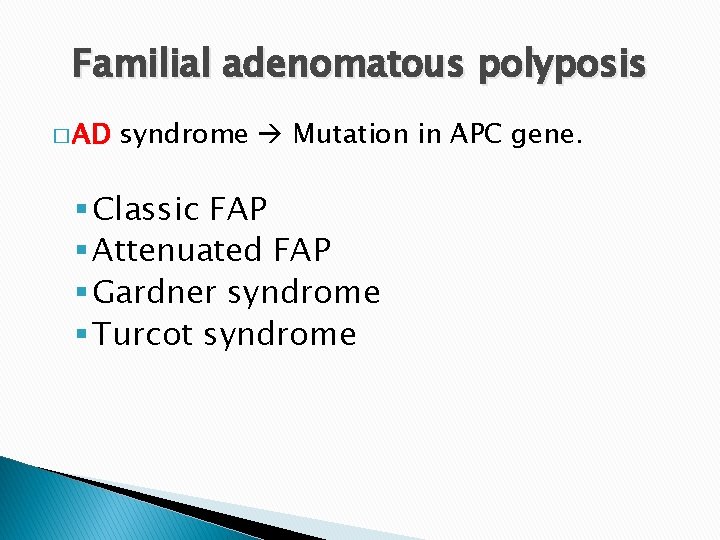 Familial adenomatous polyposis � AD syndrome Mutation in APC gene. § Classic FAP § Familial adenomatous polyposis � AD syndrome Mutation in APC gene. § Classic FAP §
