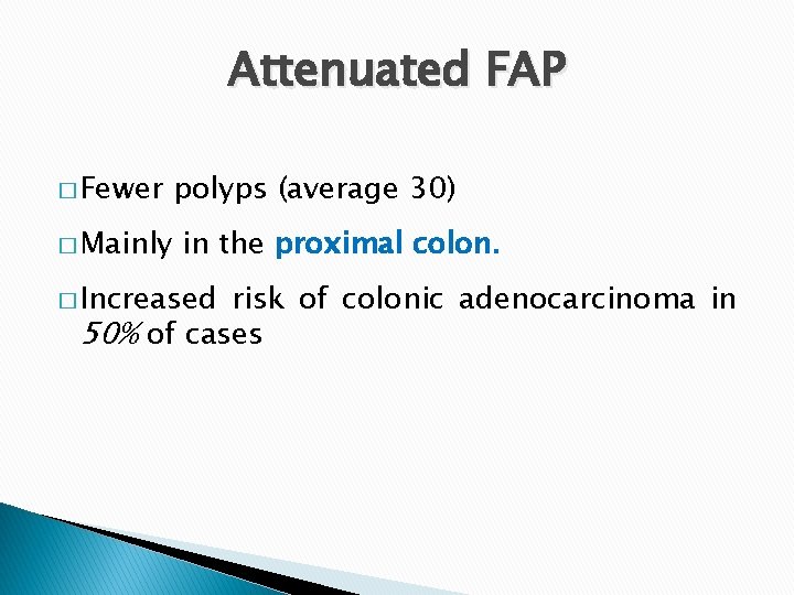 Attenuated FAP � Fewer � Mainly polyps (average 30) in the proximal colon. �