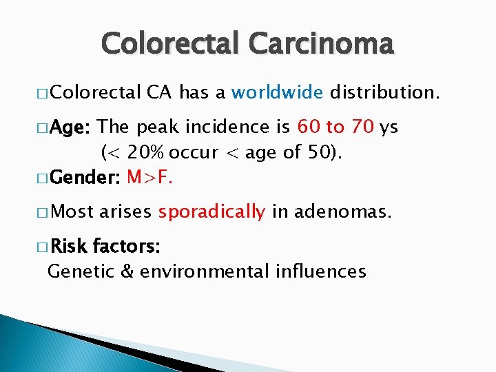 Colorectal Carcinoma � Colorectal CA has a worldwide distribution. � Age: The peak incidence