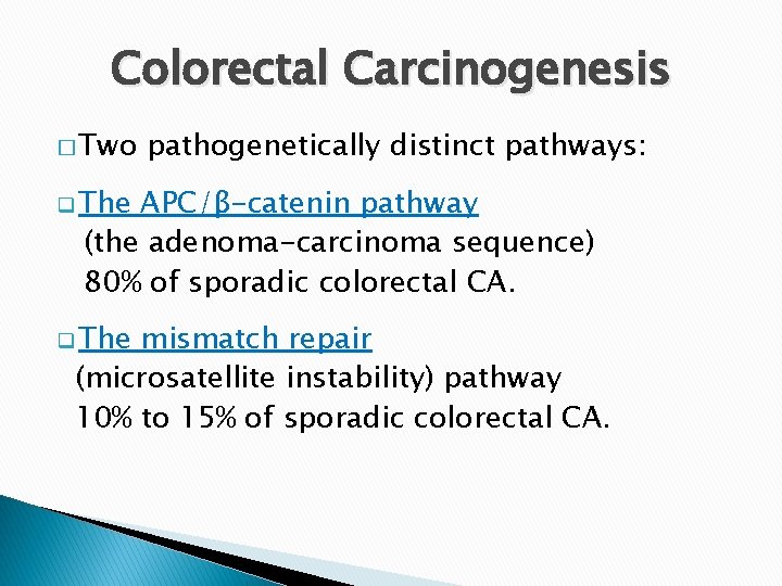 Colorectal Carcinogenesis � Two pathogenetically distinct pathways: q The APC/β-catenin pathway (the adenoma-carcinoma sequence)