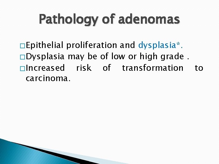 Pathology of adenomas � Epithelial proliferation and dysplasia*. � Dysplasia may be of low