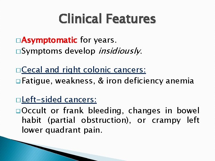 Clinical Features � Asymptomatic for years. � Symptoms develop insidiously. � Cecal and right