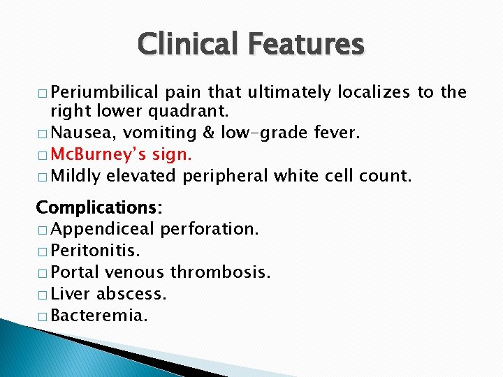 Clinical Features � Periumbilical pain that ultimately localizes to the right lower quadrant. �