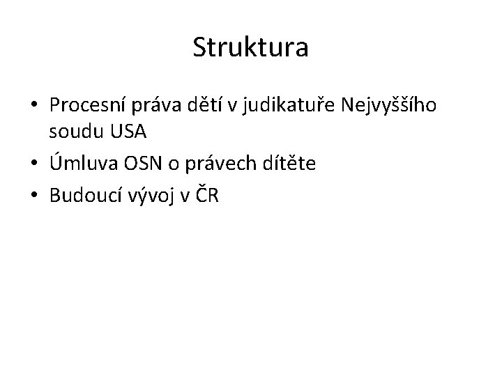 Struktura • Procesní práva dětí v judikatuře Nejvyššího soudu USA • Úmluva OSN o