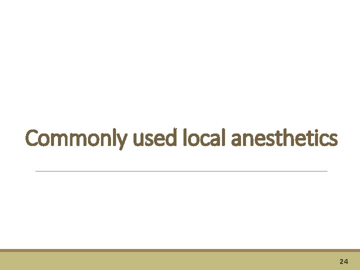 Commonly used local anesthetics 24 