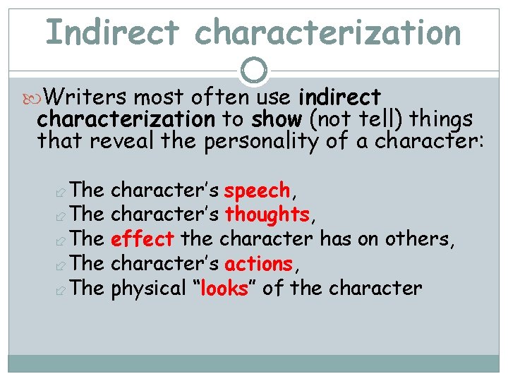 Indirect characterization Writers most often use indirect characterization to show (not tell) things that