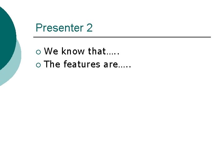 Presenter 2 We know that…. . ¡ The features are…. . ¡ 