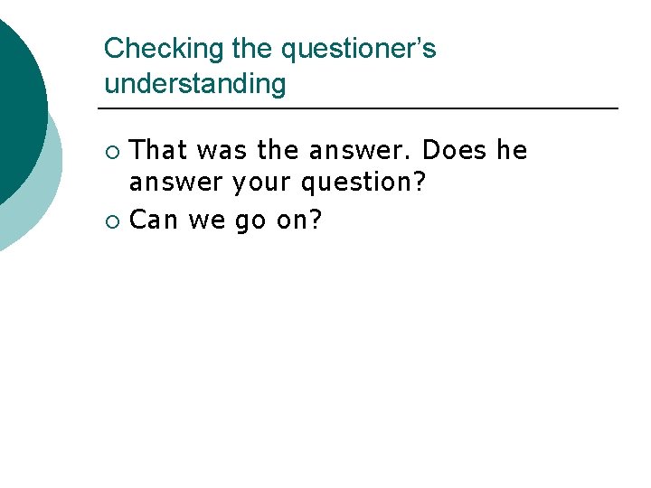 Checking the questioner’s understanding That was the answer. Does he answer your question? ¡