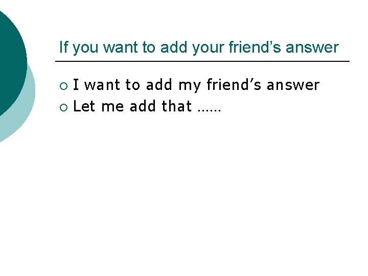 If you want to add your friend’s answer I want to add my friend’s