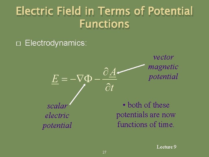 Electric Field in Terms of Potential Functions � Electrodynamics: vector magnetic potential • both