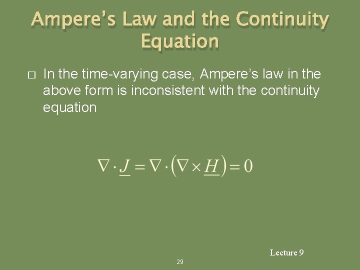 Ampere’s Law and the Continuity Equation � In the time-varying case, Ampere’s law in