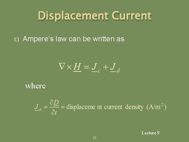 Displacement Current � Ampere’s law can be written as where Lecture 9 32 