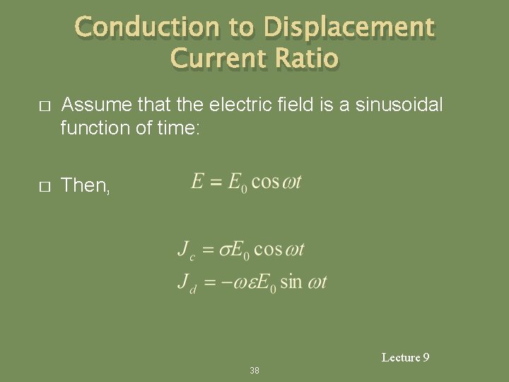 Conduction to Displacement Current Ratio � Assume that the electric field is a sinusoidal