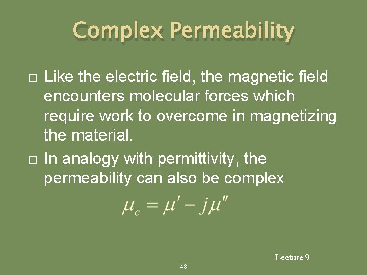 Complex Permeability � � Like the electric field, the magnetic field encounters molecular forces