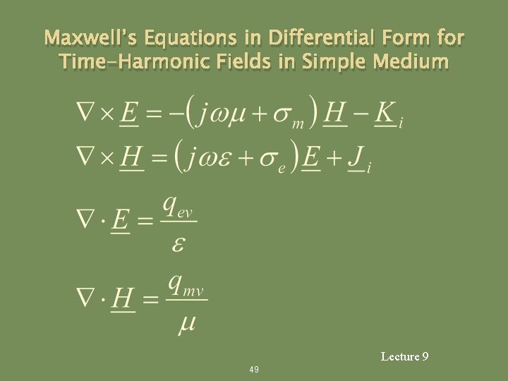 Maxwell’s Equations in Differential Form for Time-Harmonic Fields in Simple Medium Lecture 9 49
